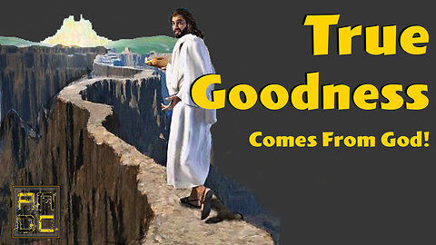 True Goodness Comes from God!