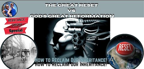 The Great Reset Vs God's Great Reformation, How to Reclaim Our Inheritance! 5/7/2021