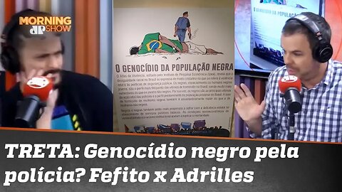 Genocídio negro pela polícia? Fefito: “Racistas não passarão” Adrilles: “Hipócritas também não”