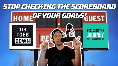 STOP LOOKING AT THE SCOREBOARD OF YOUR GOALS! | Focus on the JOURNEY, not just the END GOAL