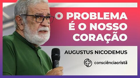 O PROBLEMA É O NOSSO CORAÇÃO! | Augustus Nicodemus