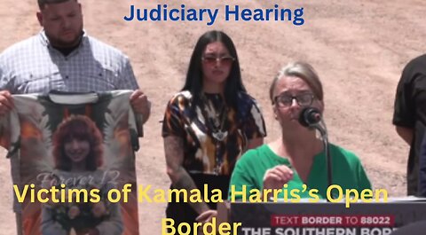 Judiciary Hearing - Victims of Kamala Harris’s Open Borders