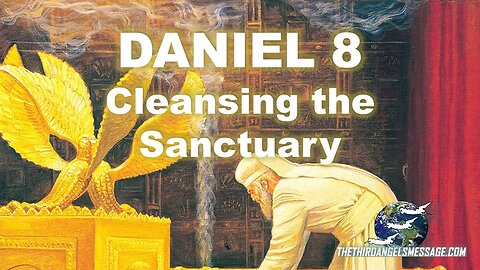 Daniel 8 - Cleansing the Sanctuary