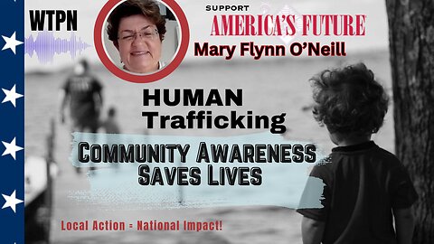 WTPN - MARY FLYNN O'NEILL - CHILD TRAFFICKING - LOCAL ACTION=NATIONAL IMPACT