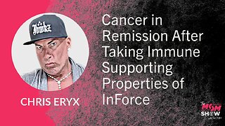 Ep. 672 - Cancer in Remission After Taking Immune Supporting Properties of InForce - Chris Eryx