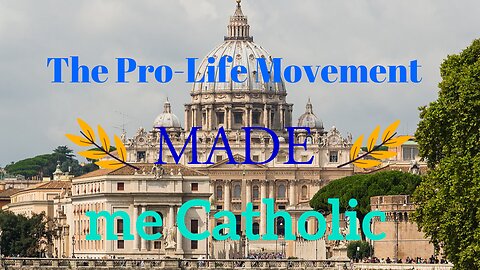 the pro-life movement made me Catholic