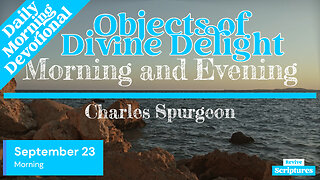 September 23 Morning Devotional | Objects of Divine Delight | Morning and Evening by Spurgeon