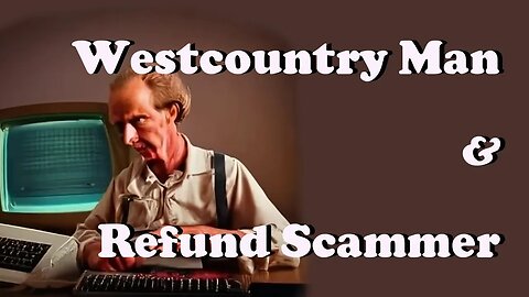 Westcountry Guy Calls A Refund Scammer