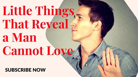 Little Things That Reveal a Man Cannot Love