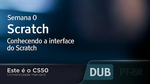 Semana 0 - Scratch - Conhecendo a interface do Scratch [DUBLADO] - CS50 2021, Universidade Harvard