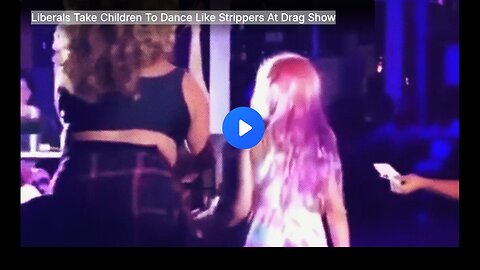 Liberals Take Children To Dance Like Strippers At Drag Show