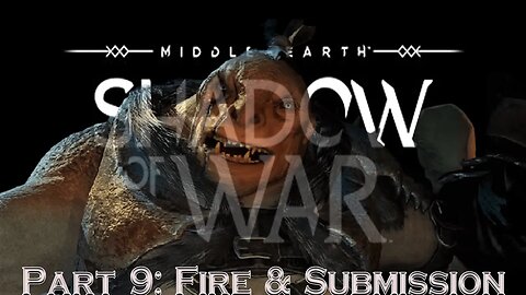 Shadow Of War Part 9: Fire & Submission