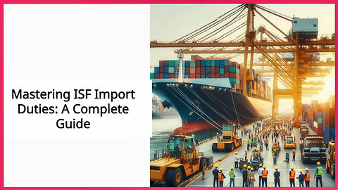 Mastering ISF Importer Responsibilities: A Guide to Smooth Importation