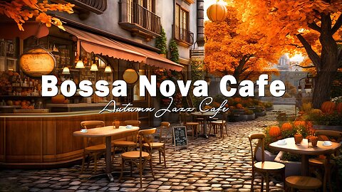 Fall Coffee Shop Ambience with Autumn Bossa Nova Jazz Music for Good Mood | Positive Bossa Nova