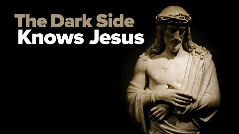 The Dark Side Knows Jesus