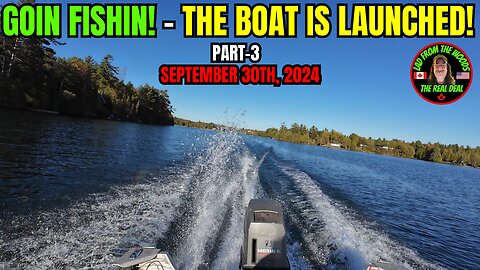 Goin Fishin! - The Boat Is Launched! - Part-3 - September 30th, 2024