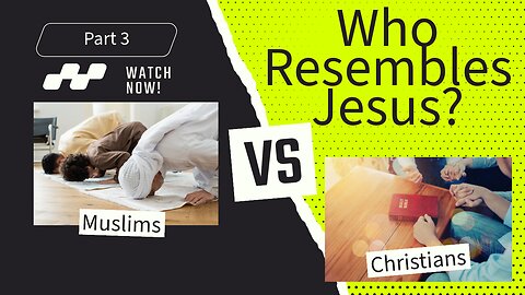 Who Resembles Jesus; Muslims or Christians? Part 3