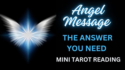 ANGEL MESSAGE ~ THE ANSWER YOU NEED ~ MINI TAROT READING