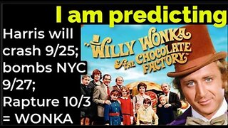 I am predicting: Harris' plane will crash 9/25; bombs NYC 9/27; Rapture 10/3 = WILLY WONKA movie