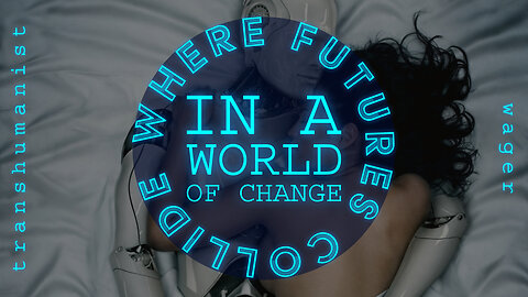 "In a world of change, where futures collide" (Triumphant Trance for Taking the Transhumanist Wager)