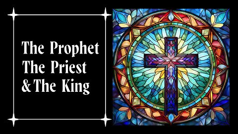 The Prophet, The Priest and The King: Episode 4 - The roles of Prophet, Priest and King