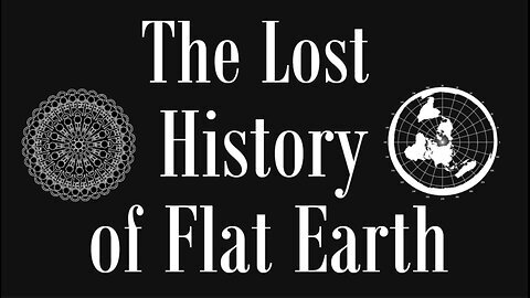 The Lost History of Flat Earth (FN) 1/7