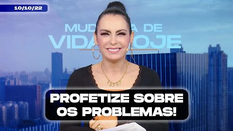 Profetize sobre os problemas! || Mudança de Vida Hoje