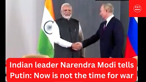 Indian leader Narendra Modi tells Putin: Now is not the time for war