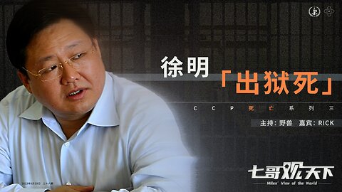 《七哥观天下》38：徐明 “出狱死”——CCP死亡系列之四