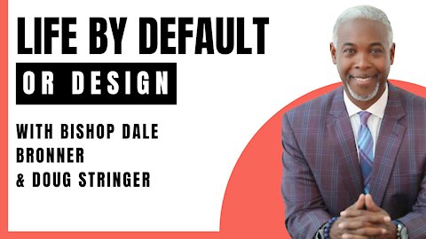 Life By Design Or Default w/ Bishop Dale Bronner