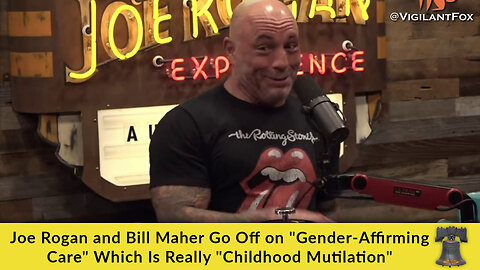 Joe Rogan and Bill Maher Go Off on "Gender-Affirming Care" Which Is Really "Childhood Mutilation"