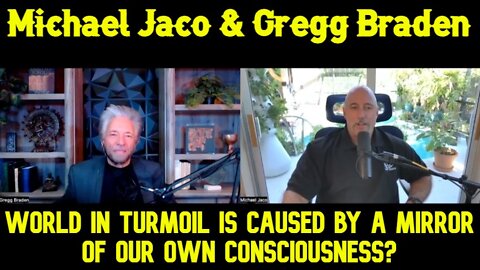 Michael Jaco & Gregg Braden: World in turmoil is caused by a mirror of our own consciousness?