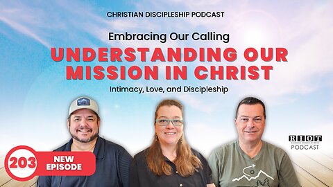 Understanding Our Mission in Christ | RIOT Podcast Ep 203 | Christian Discipleship Podcast