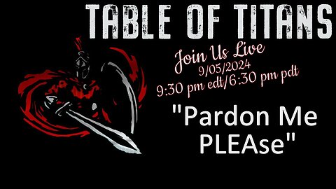 #TableofTitans" Pardon Me PLEAse"