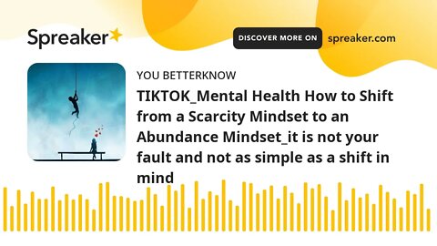 TIKTOK_Mental Health How to Shift from a Scarcity Mindset to an Abundance Mindset_it is not your fau