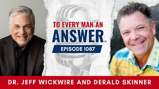 Episode 1087 - Dr. Jeff Wickwire and Pastor Derald Skinner on To Every Man An Answer