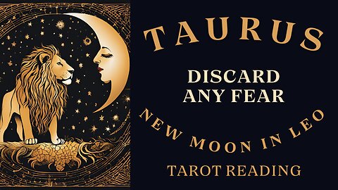 TAURUS ~ DISCARD ANY FEAR ~ NEW MOON IN LEO #TAROT #READING