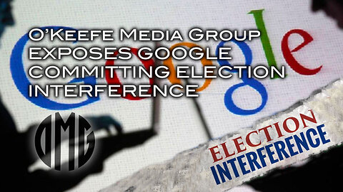 O'Keefe Media Group Exposes Goggle Comitting Election Interfence