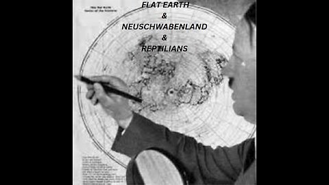 FLAT EARTH & NEUSHWABANLAND & REPTILIANS