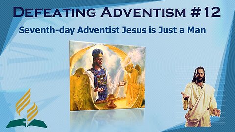 Defeating Adventism #12 – Seventh-day Adventist Jesus is Just a Man