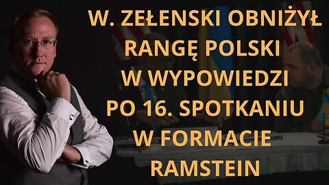 Zełenski obniżył rangę Polski w wypowiedzi po 16. spotkaniu w formacie Ramstein | dr L. Sykulski