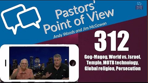 Pastors’ Point of View (PPOV) no. 312. Prophecy update. Drs. Andy Woods & Jim McGowan. 8-2-24.