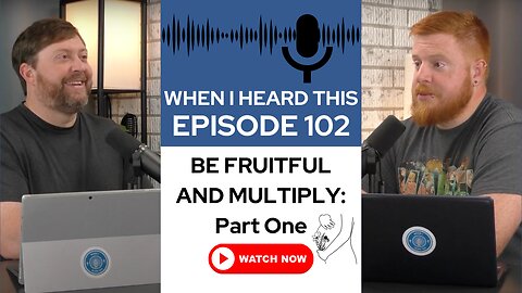 When I Heard This - Episode 102 - Be Fruitful and Multiply: Part One