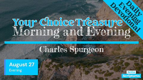 August 27 Evening Devotional | Your Choice Treasure | Morning and Evening by Spurgeon