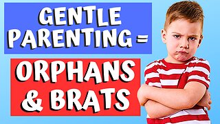 GENTLE PARENTING CREATES ORPHANS & BRATS - 7 REASONS WHY!