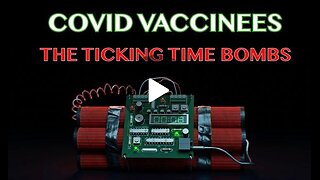 COVID VACCINEES - THE TICKING TIME BOMBS