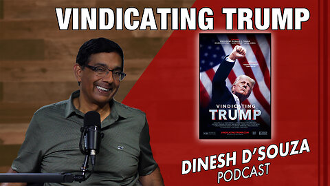 VINDICATING TRUMP Dinesh D’Souza Podcast Ep913