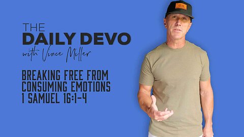 Breaking Free From Consuming Emotions | 1 Samuel 16:1-4