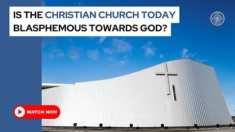 Is the Christian church today blasphemous towards God?