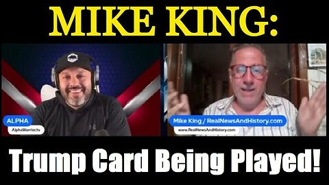 Mike King ~ Mike Rocks: Trump Card Being Played!